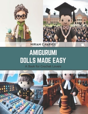 Amigurumi Dolls Made Easy: A Book for Crochet Lovers by Harvey, Miriam C.