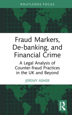 Fraud Markers, De-banking, and Financial Crime: A Legal Analysis of Counter-fraud Practices in the UK and Beyond by Asher, Jeremy