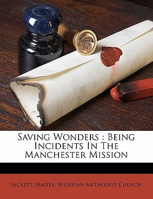 Saving wonders: being incidents in the Manchester mission by Walter, Sackett