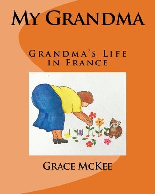 My Grandma: Grandma's Life in France by Grace McKee