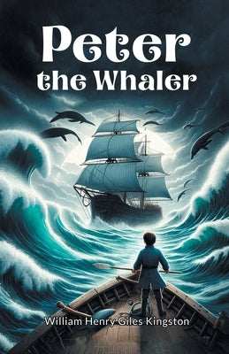 Peter The Whaler by Kingston, William Henry Giles