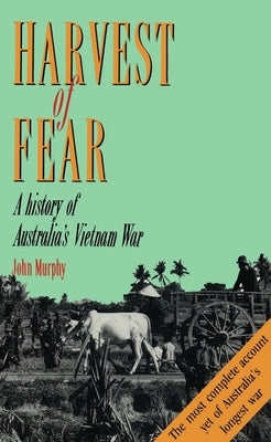 Harvest of Fear: A History of Australia's Vietnam War by Murphy, John