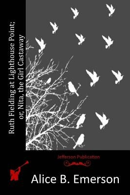 Ruth Fielding at Lighthouse Point; or, Nita, the Girl Castaway by Emerson, Alice B.