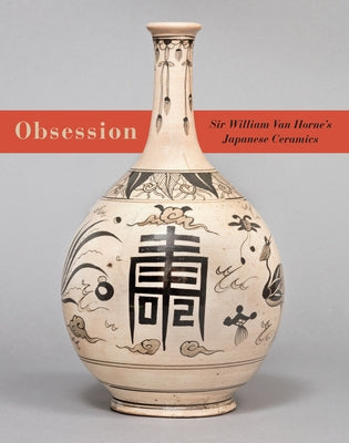 Obsession: Sir William Van Horne's Japanese Ceramics by Graham, Ron