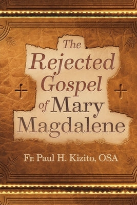 The Rejected Gospel of Mary Magdalene by Kizito Osa, Paul H.