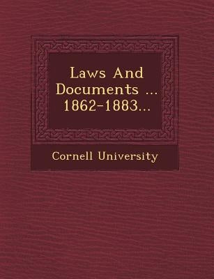 Laws and Documents ... 1862-1883... by University, Cornell