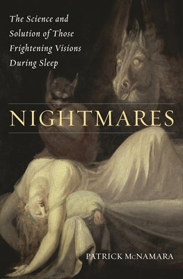 Nightmares: The Science and Solution of Those Frightening Visions during Sleep by McNamara, Patrick