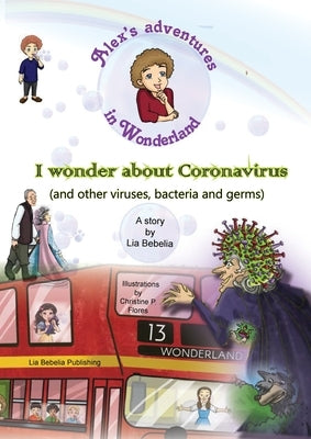 Alex's adventures in Wonderland: I wonder about Coronavirus (and other viruses, bacteria and germs) by Corol, Delia