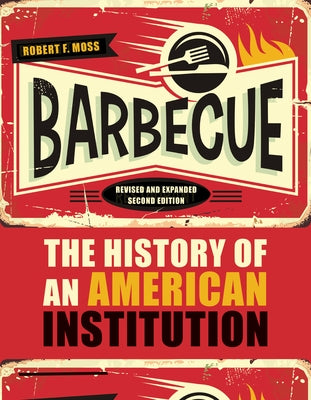 Barbecue: The History of an American Institution, Revised and Expanded Second Edition by Moss, Robert F.
