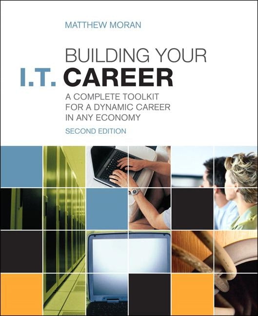 Building Your I.T. Career: A Complete Toolkit for a Dynamic Career in Any Economy by Moran, Matthew