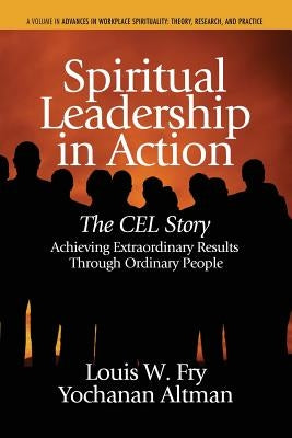 Spiritual Leadership in Action: The Cel Story: Achieving Extraordinary Results Through Ordinary People by Fry, Louis W.