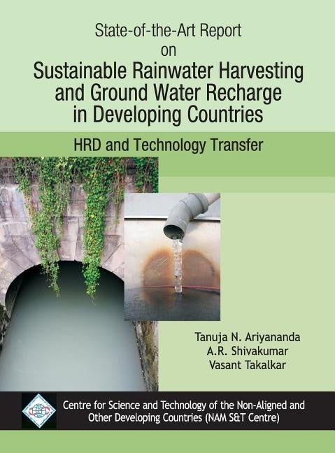 State-of-the-Art Report on Sustainable Rainwater Harvesting and Groundwater Rechare in Developing Countires/Nam S&T Cen by Ariyananda, Tanuja N. &. Shivakumar A. R