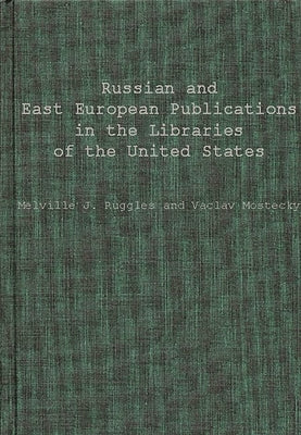 Russian and East European Publications in the Libraries of the United States by Ruggles, Melville J.