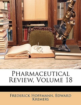 Pharmaceutical Review, Volume 18 by Hoffmann, Frederick