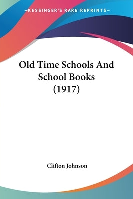 Old Time Schools And School Books (1917) by Johnson, Clifton