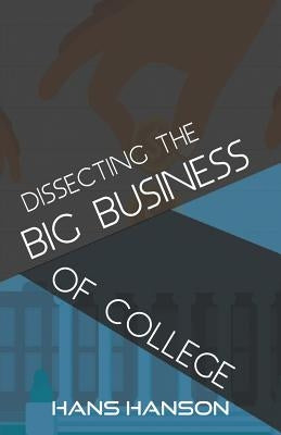 Dissecting the Big Business of College by Hanson, Hans
