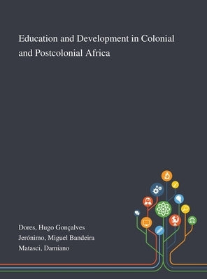 Education and Development in Colonial and Postcolonial Africa by Dores, Hugo Gonçalves