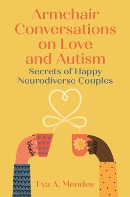 Armchair Conversations on Love and Autism: Secrets of Happy Neurodiverse Couples by Mendes, Eva A.