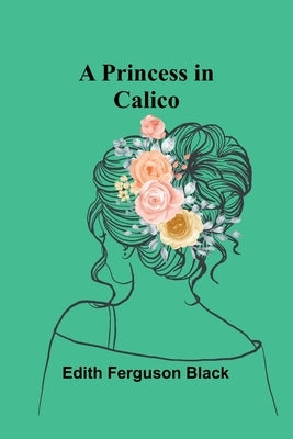 A Princess in Calico by Ferguson Black, Edith