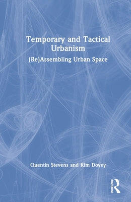 Temporary and Tactical Urbanism: (Re)Assembling Urban Space by Stevens, Quentin