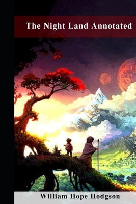 The Night Land Annotated by Hodgson, William Hope