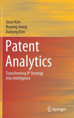 Patent Analytics: Transforming IP Strategy Into Intelligence by Kim, Jieun