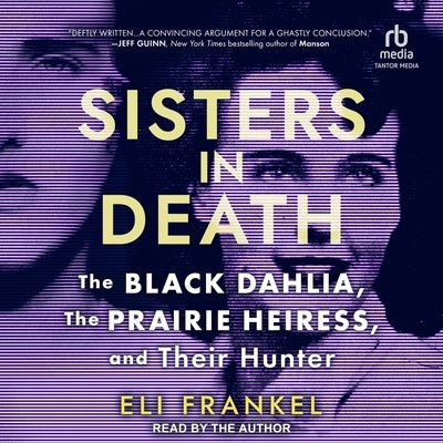 Sisters in Death: The Black Dahlia, the Prairie Heiress, and Their Hunter by Frankel, Eli