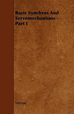 Basic Synchros and Servomechanisms - Part I by Various