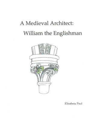 A Medieval Architect: William the Englishman by Paul, Elisabeta