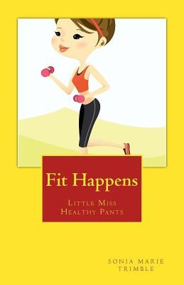 Fit Happens: Little Miss Healthy Pants by Trimble, Sonia Marie
