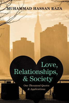 Love, Relationships, and Society: One Thousand Quotes and Applications by Raza, Muhammad Hassan