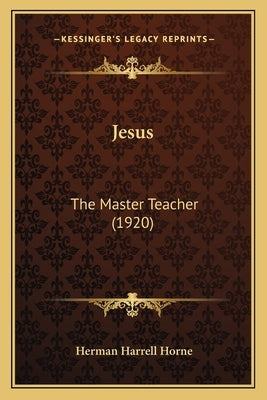 Jesus: The Master Teacher (1920) by Horne, Herman Harrell