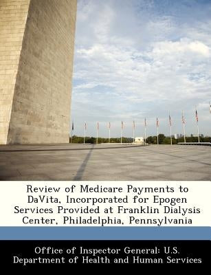 Review of Medicare Payments to Davita, Incorporated for Epogen Services Provided at Franklin Dialysis Center, Philadelphia, Pennsylvania by Office of Inspector General U. S. Depart