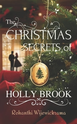 Christmas Secrets of Hollybrook: A Holiday Romance Novel: Christmas Novel, Seasonal Romance, Mystery Romance Novel, Christmas Mystery by Wijewickrama, Rohanthi