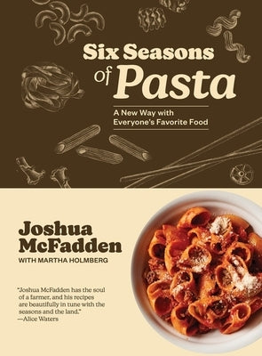 Six Seasons of Pasta: A New Way with Everyone's Favorite Food by McFadden, Joshua