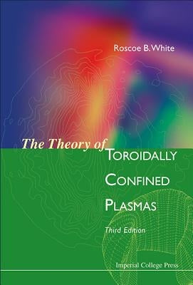 Theory of Toroidally Confined Plasmas, the (Third Edition) by White, Roscoe B.