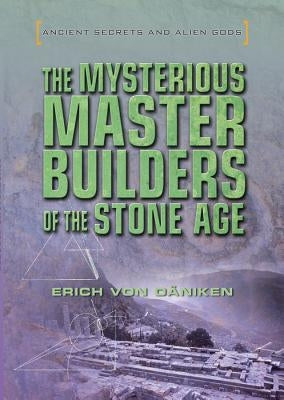 The Mysterious Master Builders of the Stone Age by Von Däniken, Erich