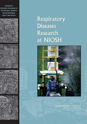 Respiratory Diseases Research at Niosh: Reviews of Research Programs of the National Institute for Occupational Safety and Health by Institute of Medicine