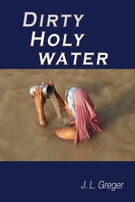 Dirty Holy Water by Greger, J. L.