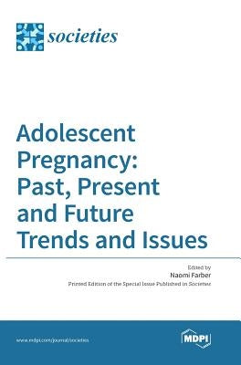 Adolescent Pregnancy: Past, Present and Future Trends and Issues by Farber, Naomi