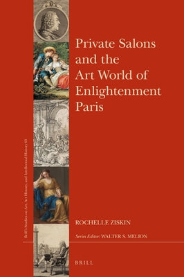 Private Salons and the Art World of Enlightenment Paris by Ziskin, Rochelle