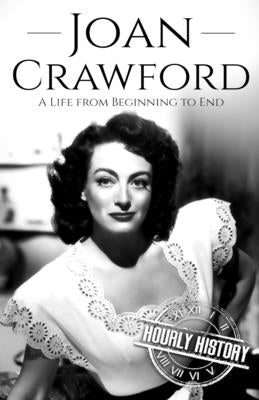 Joan Crawford: A Life from Beginning to End by History, Hourly