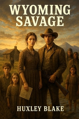 Wyoming Savage: A Stubborn Cowboy, A Determined Southern Belle In An Epic Historical Western Romance by Blake, Huxley