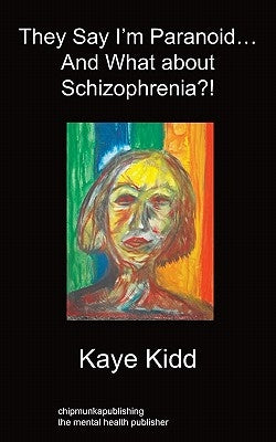 They Say I'm Paranoid... and What about Schizophrenia?! by Kidd, Kaye