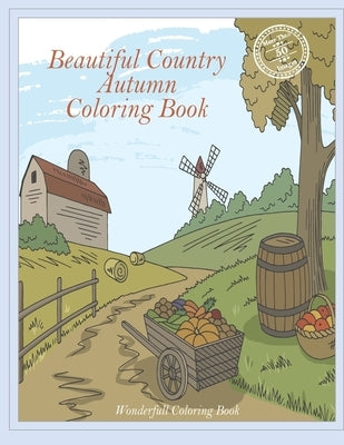 Beautiful Country Autumn Coloring Book: Charming Farm- Cute Landscapes of Rural Life- Wonderful Scenes of Nature and Animals Providing Moments of Rela by Publication, Guilupa Book