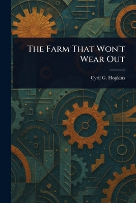 The Farm That Won't Wear Out by Hopkins, Cyril G. (Cyril George)