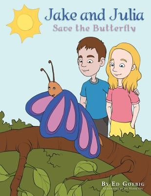 Jake and Julia Save the Butterfly by Goebig, Ed