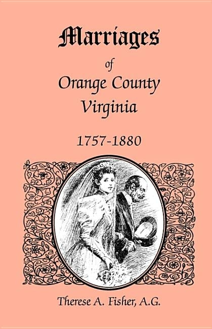 Marriages of Orange County, Virginia, 1757-1880 by Fisher a. G., Therese A.