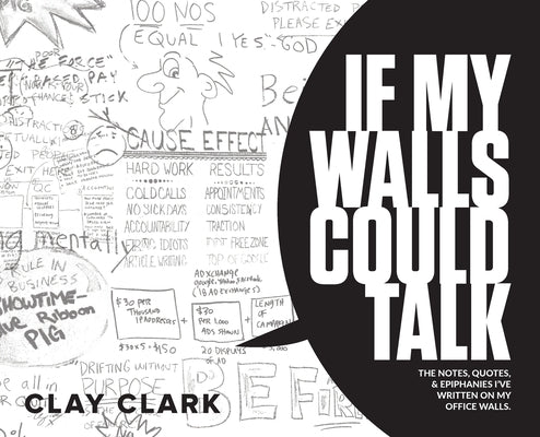 If My Walls Could Talk: The Notes, Quotes, & Epiphanies I've Written On My Office Walls by Clark, Clay