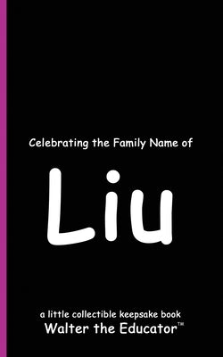 Celebrating the Family Name of Liu by Walter the Educator